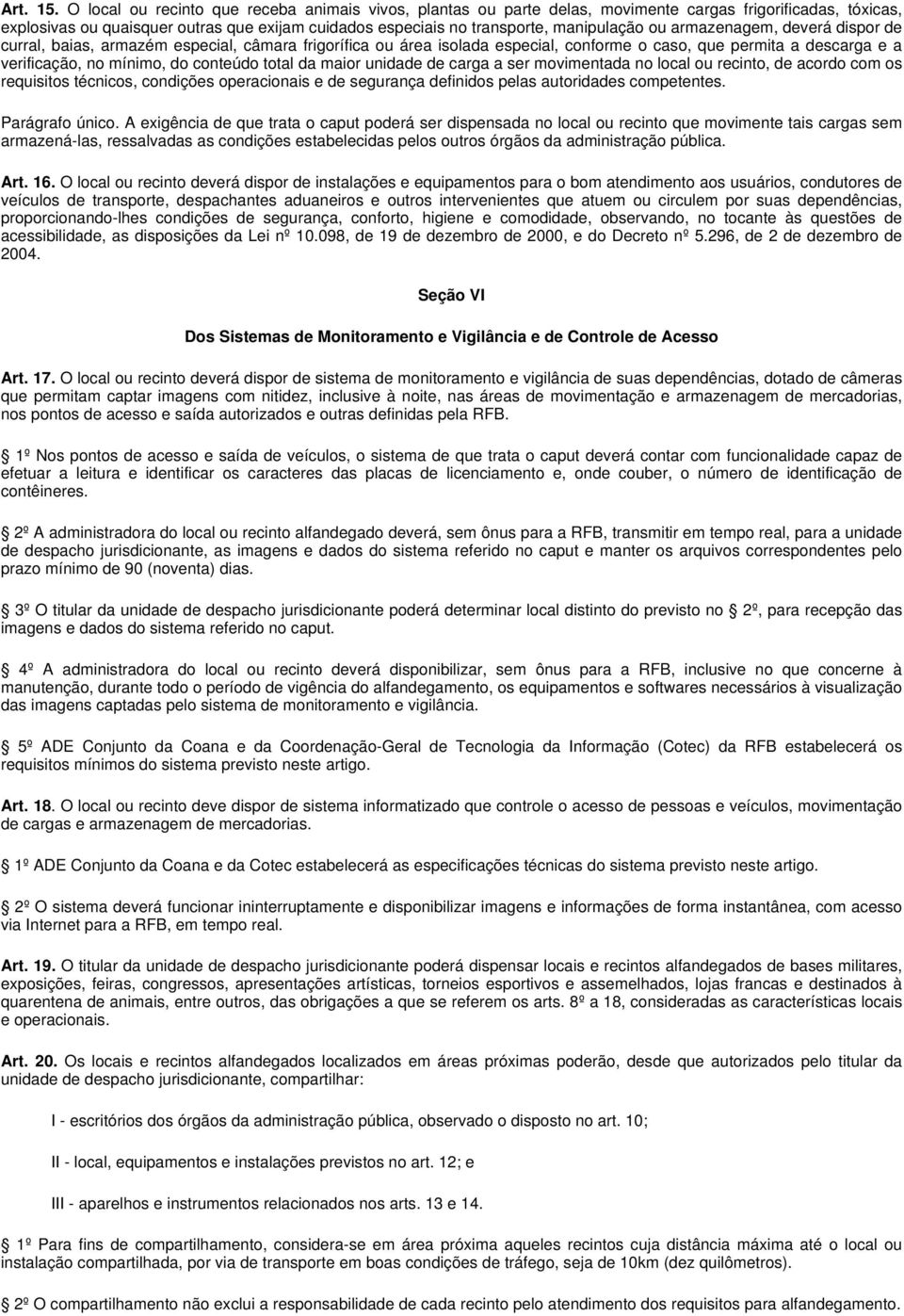 ou armazenagem, deverá dispor de curral, baias, armazém especial, câmara frigorífica ou área isolada especial, conforme o caso, que permita a descarga e a verificação, no mínimo, do conteúdo total da