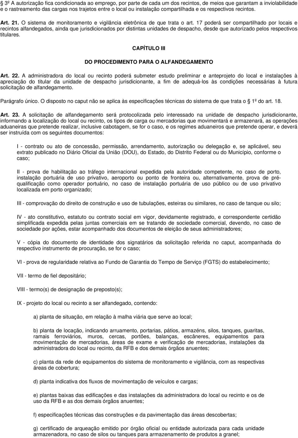 17 poderá ser compartilhado por locais e recintos alfandegados, ainda que jurisdicionados por distintas unidades de despacho, desde que autorizado pelos respectivos titulares.