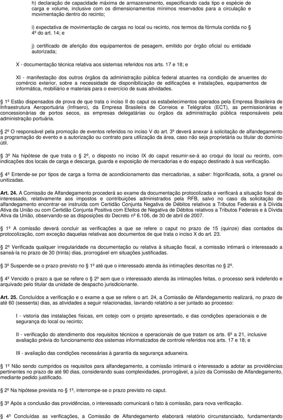 14; e j) certificado de aferição dos equipamentos de pesagem, emitido por órgão oficial ou entidade autorizada; X - documentação técnica relativa aos sistemas referidos nos arts.