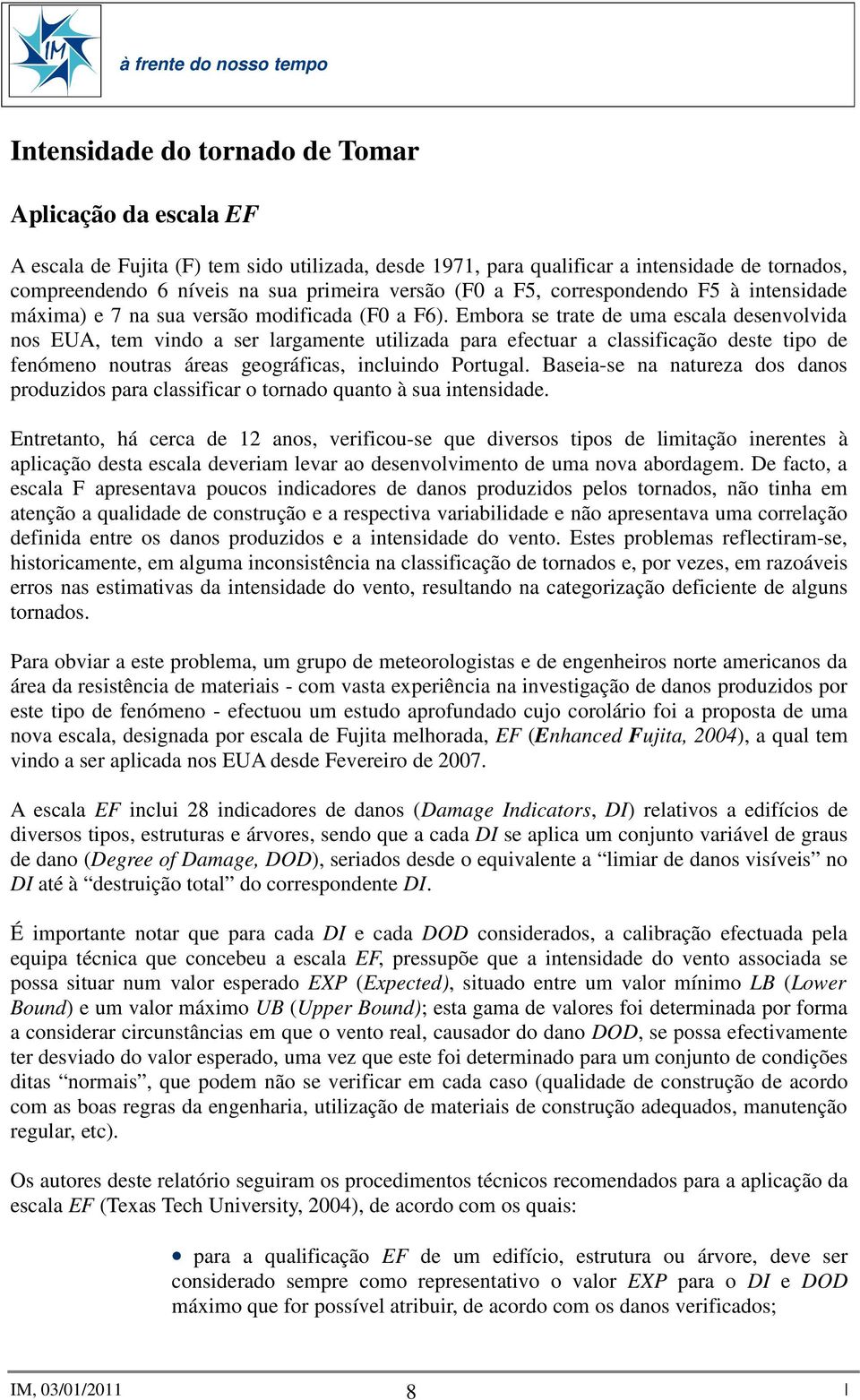 Embora se trate de uma escala desenvolvida nos EUA, tem vindo a ser largamente utilizada para efectuar a classificação deste tipo de fenómeno noutras áreas geográficas, incluindo Portugal.