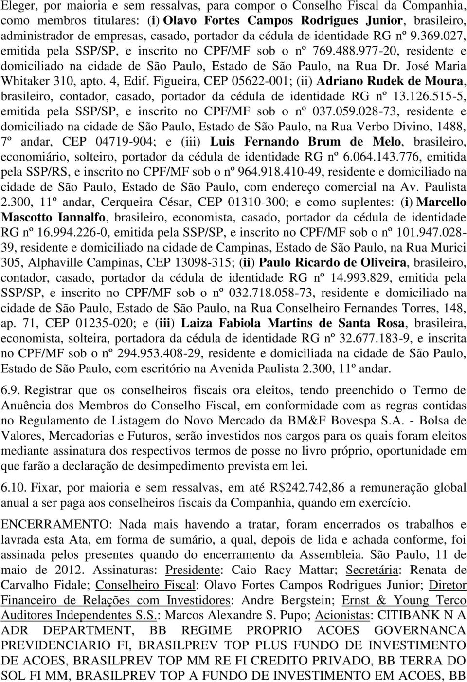 José Maria Whitaker 310, apto. 4, Edif. Figueira, CEP 05622-001; (ii) Adriano Rudek de Moura, brasileiro, contador, casado, portador da cédula de identidade RG nº 13.126.