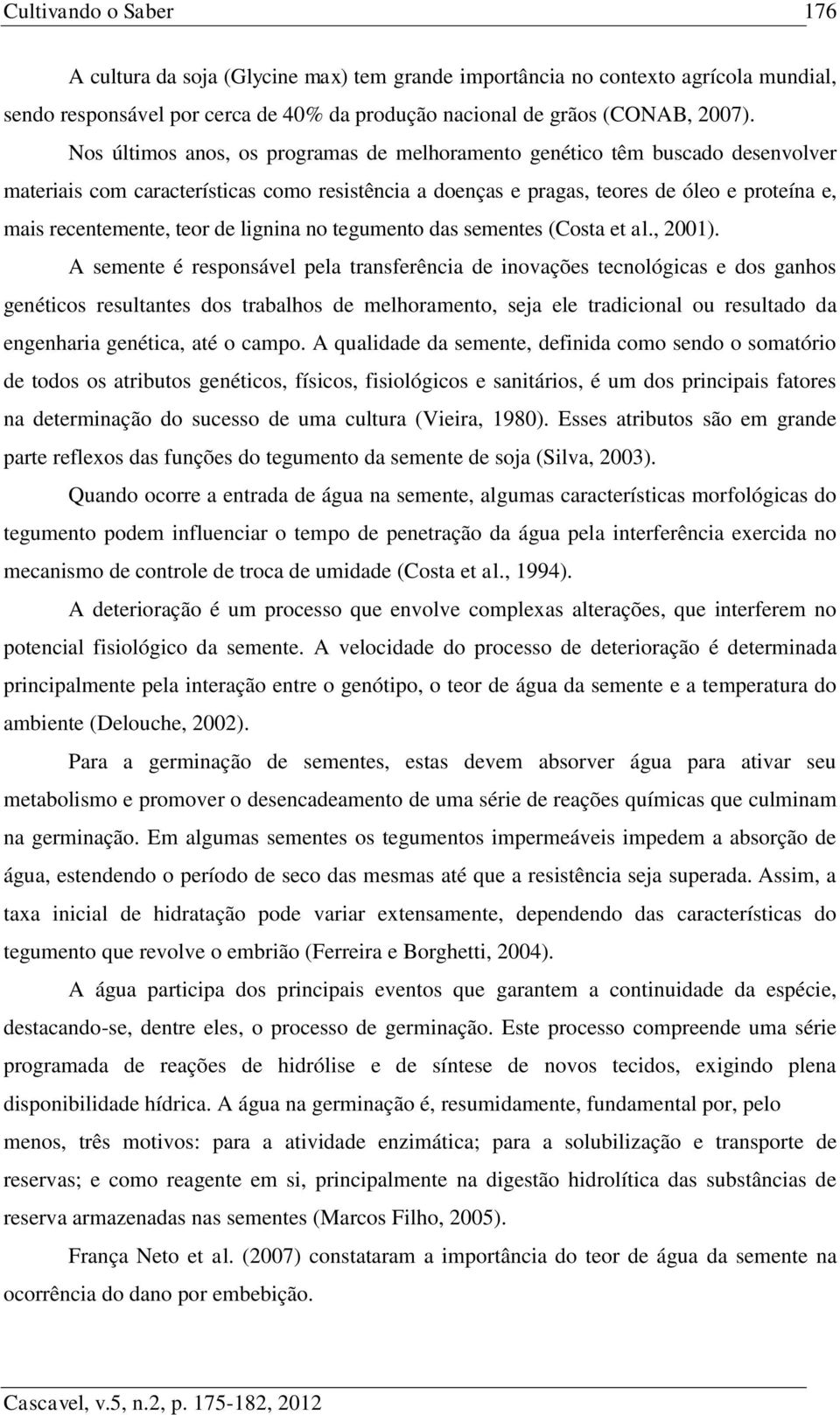 de lignina no tegumento das sementes (Costa et al., 2001).