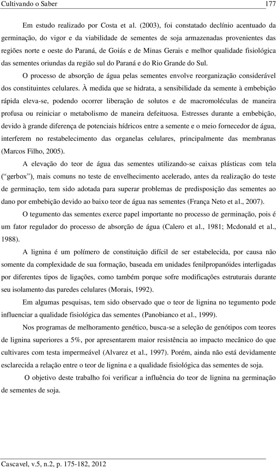 melhor qualidade fisiológica das sementes oriundas da região sul do Paraná e do Rio Grande do Sul.