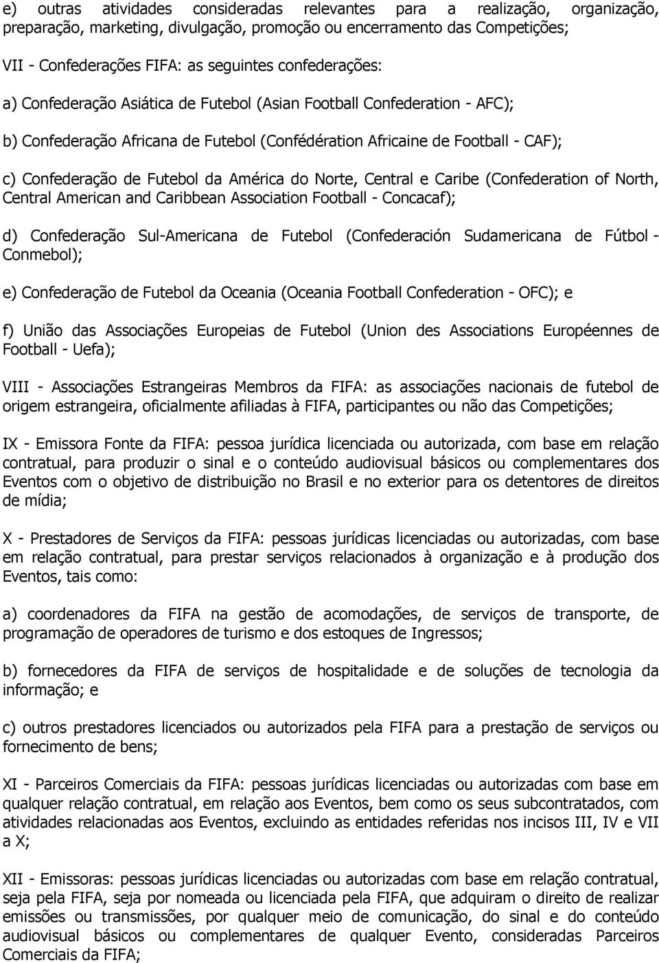 América do Norte, Central e Caribe (Confederation of North, Central American and Caribbean Association Football - Concacaf); d) Confederação Sul-Americana de Futebol (Confederación Sudamericana de