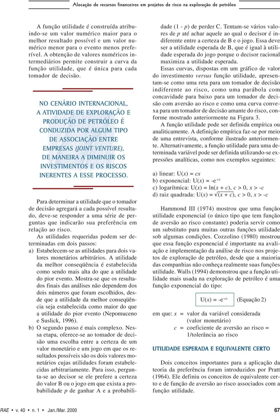 NO CENÁRIO INTERNACIONAL, A ATIVIDADE DE EXPLORAÇÃO E PRODUÇÃO DE PETRÓLEO É CONDUZIDA POR ALGUM TIPO DE ASSOCIAÇÃO ENTRE EMPRESAS (JOINT VENTURE), DE MANEIRA A DIMINUIR OS INVESTIMENTOS E OS RISCOS