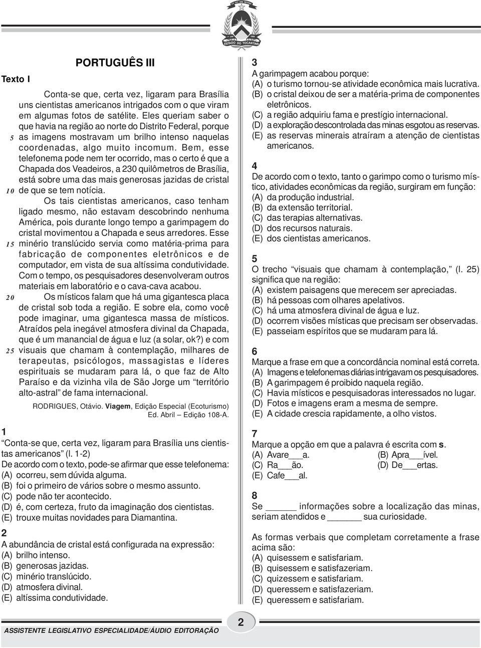 Bem, esse telefonema pode nem ter ocorrido, mas o certo é que a Chapada dos Veadeiros, a 230 quilômetros de Brasília, está sobre uma das mais generosas jazidas de cristal 10 de que se tem notícia.