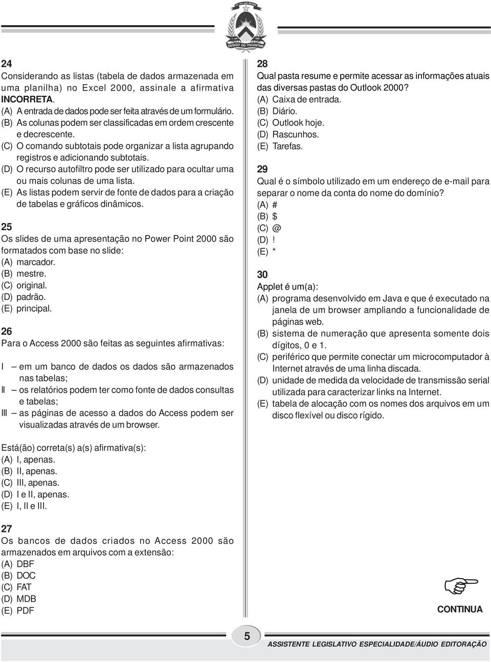 (D) O recurso autofiltro pode ser utilizado para ocultar uma ou mais colunas de uma lista. (E) As listas podem servir de fonte de dados para a criação de tabelas e gráficos dinâmicos.