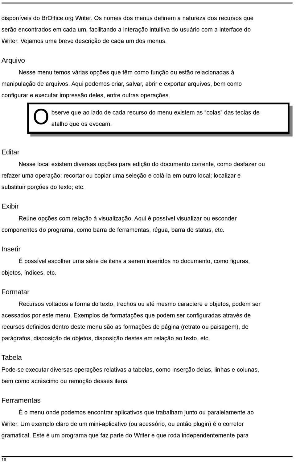 Aqui podemos criar, salvar, abrir e exportar arquivos, bem como configurar e executar impressão deles, entre outras operações.