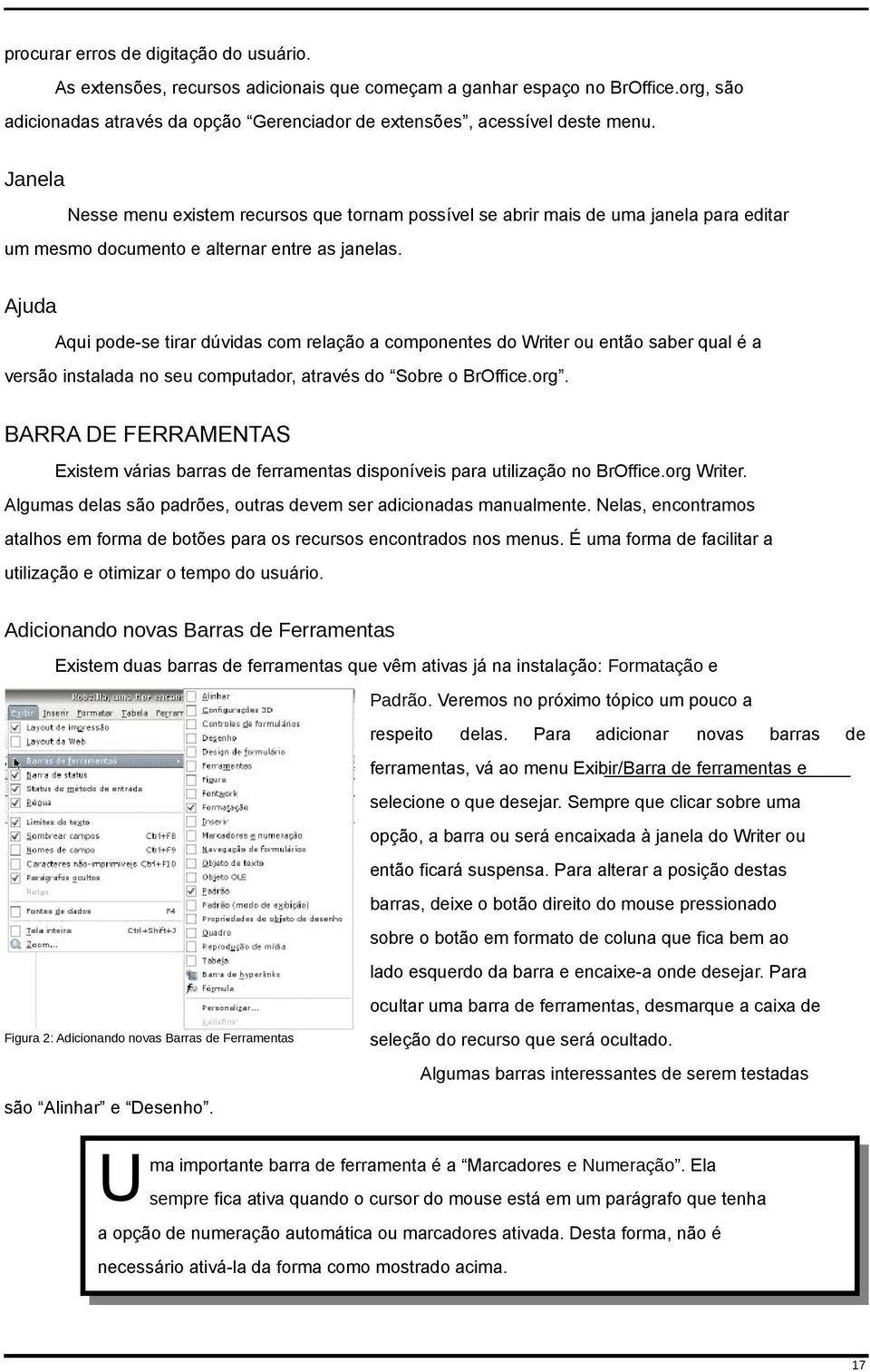 Ajuda Aqui pode-se tirar dúvidas com relação a componentes do Writer ou então saber qual é a versão instalada no seu computador, através do Sobre o BrOffice.org.