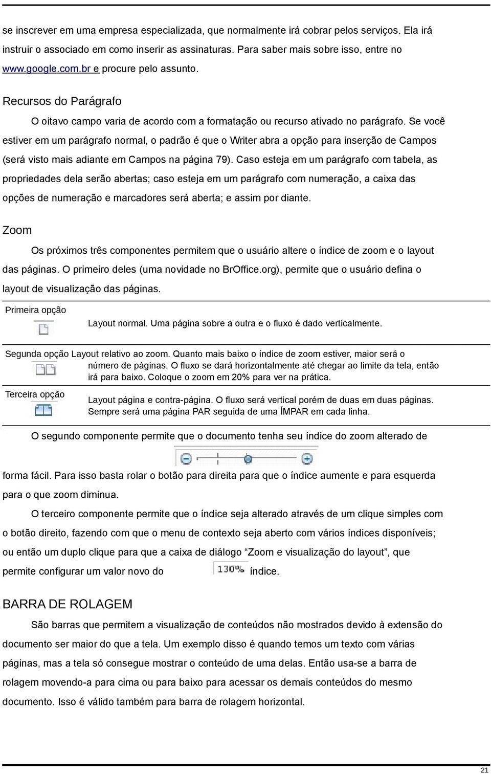 Se você estiver em um parágrafo normal, o padrão é que o Writer abra a opção para inserção de Campos (será visto mais adiante em Campos na página 79).