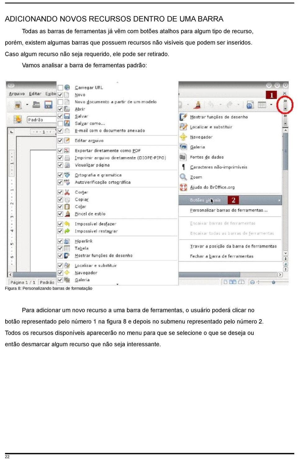 Vamos analisar a barra de ferramentas padrão: Figura 8: Personalizando barras de formatação Para adicionar um novo recurso a uma barra de ferramentas, o usuário poderá clicar