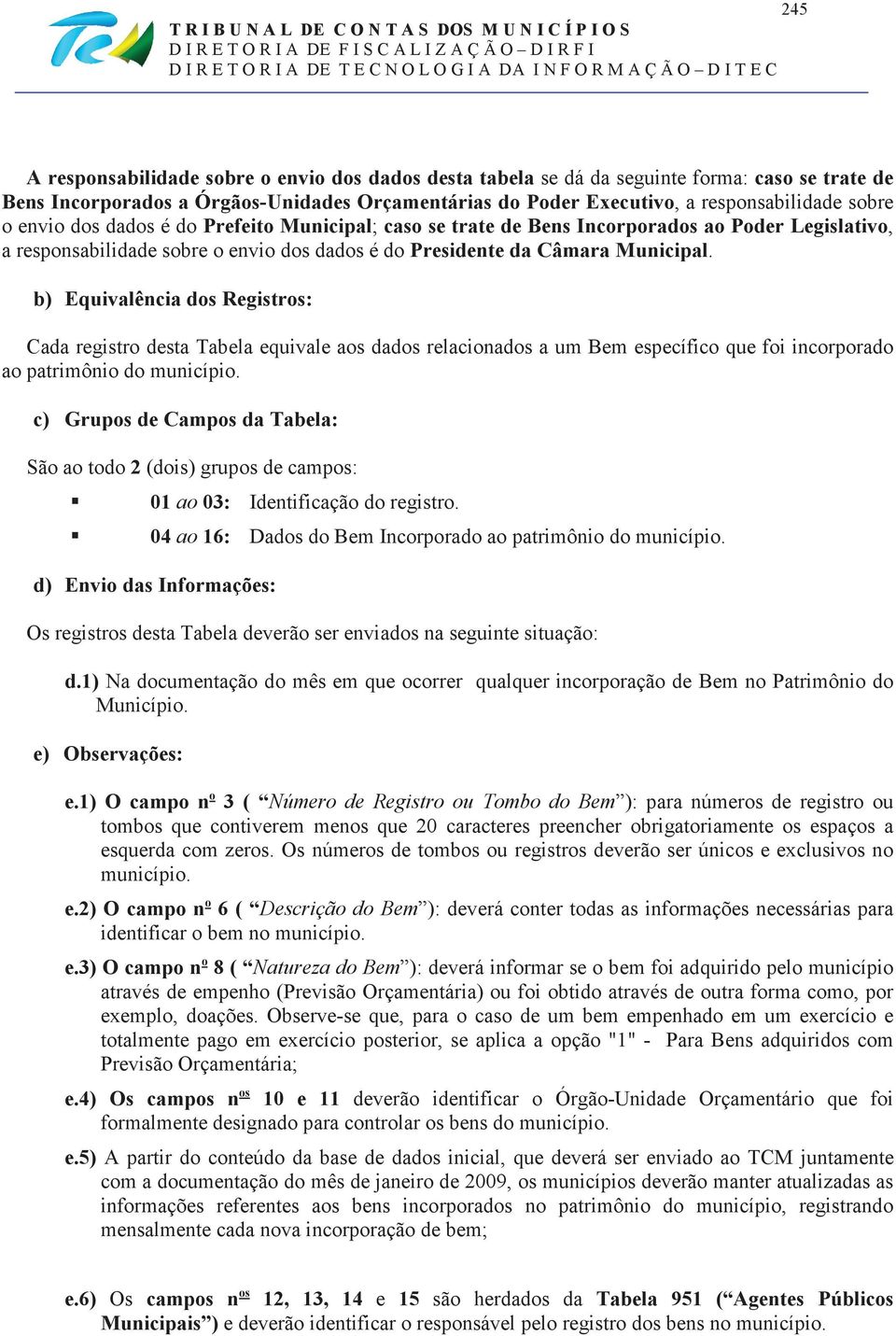 b) Equivalência dos Registros: Cada registro desta Tabela equivale aos dados relacionados a um Bem específico que foi incorporado ao patrimônio do município.