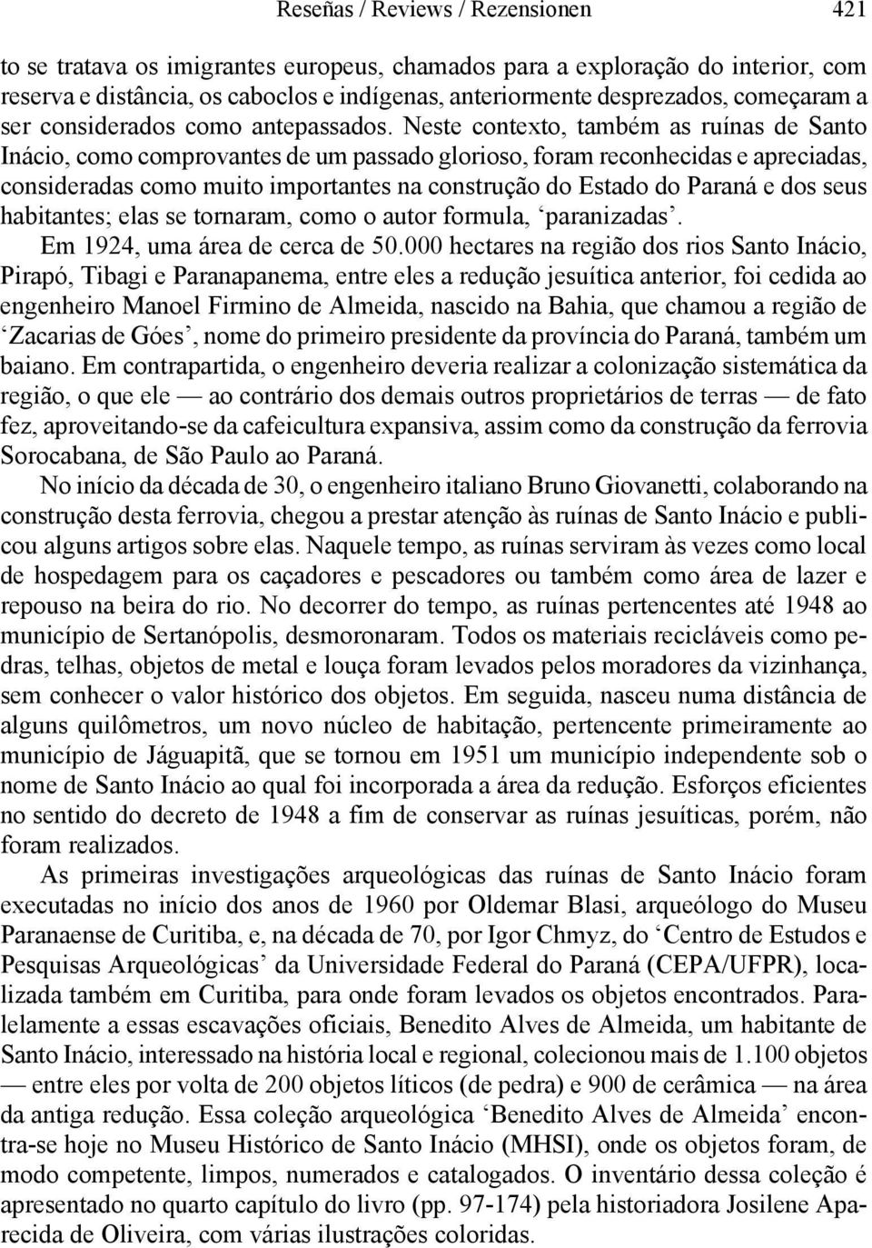 Neste contexto, também as ruínas de Santo Inácio, como comprovantes de um passado glorioso, foram reconhecidas e apreciadas, consideradas como muito importantes na construção do Estado do Paraná e