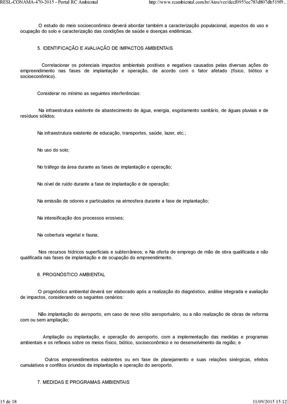 IDENTIFICAÇÃO E AVALIAÇÃO DE IMPACTOS AMBIENTAIS Correlacionar os potenciais impactos ambientais positivos e negativos causados pelas diversas ações do empreendimento nas fases de implantação e