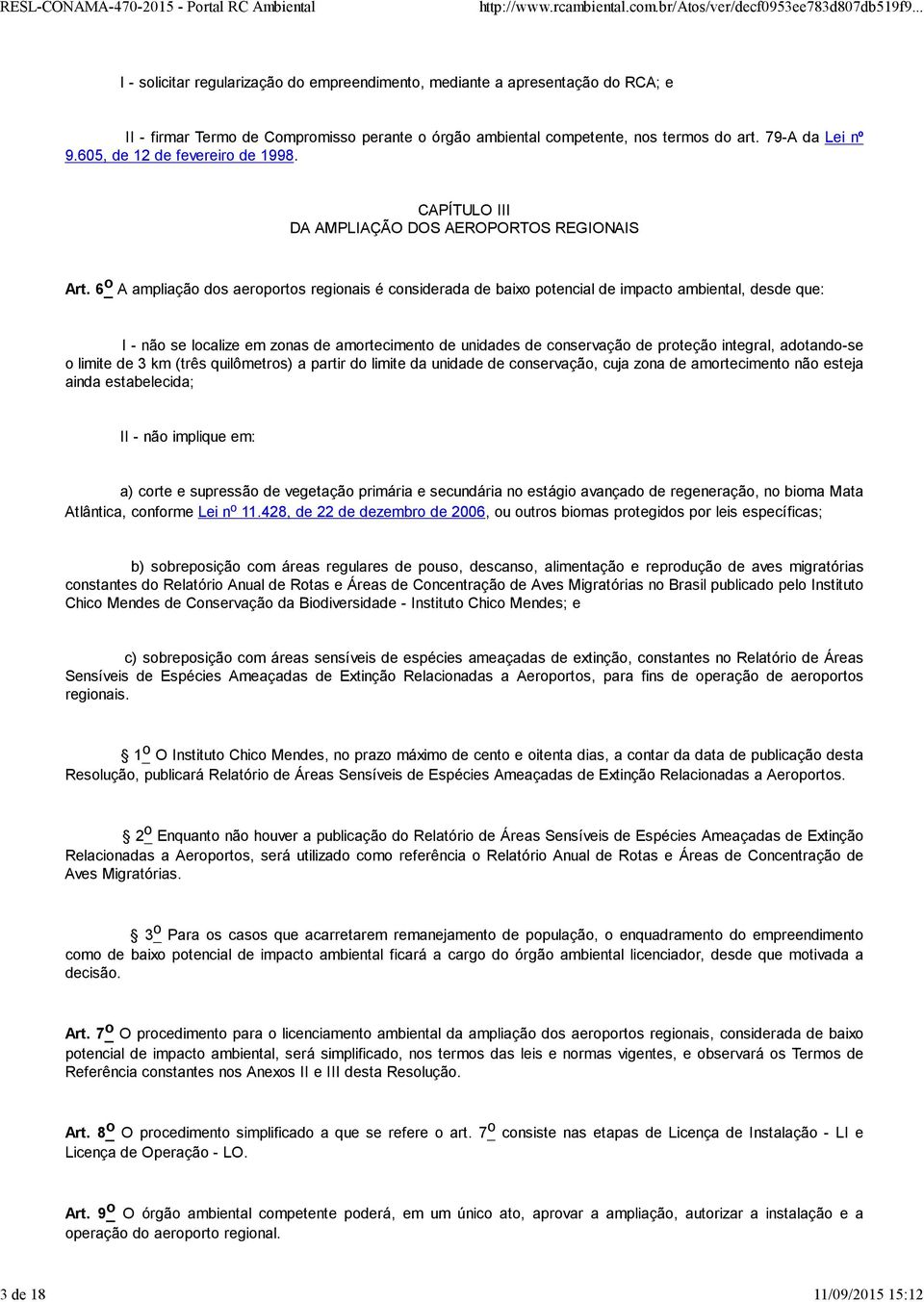 6 o A ampliação dos aeroportos regionais é considerada de baixo potencial de impacto ambiental, desde que: I - não se localize em zonas de amortecimento de unidades de conservação de proteção