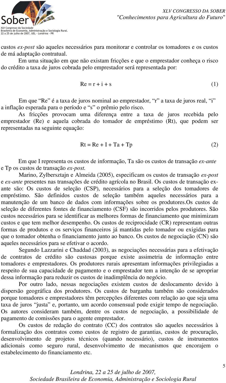 juros nominal ao emprestador, r a taxa de juros real, i a inflação esperada para o período e s o prêmio pelo risco.