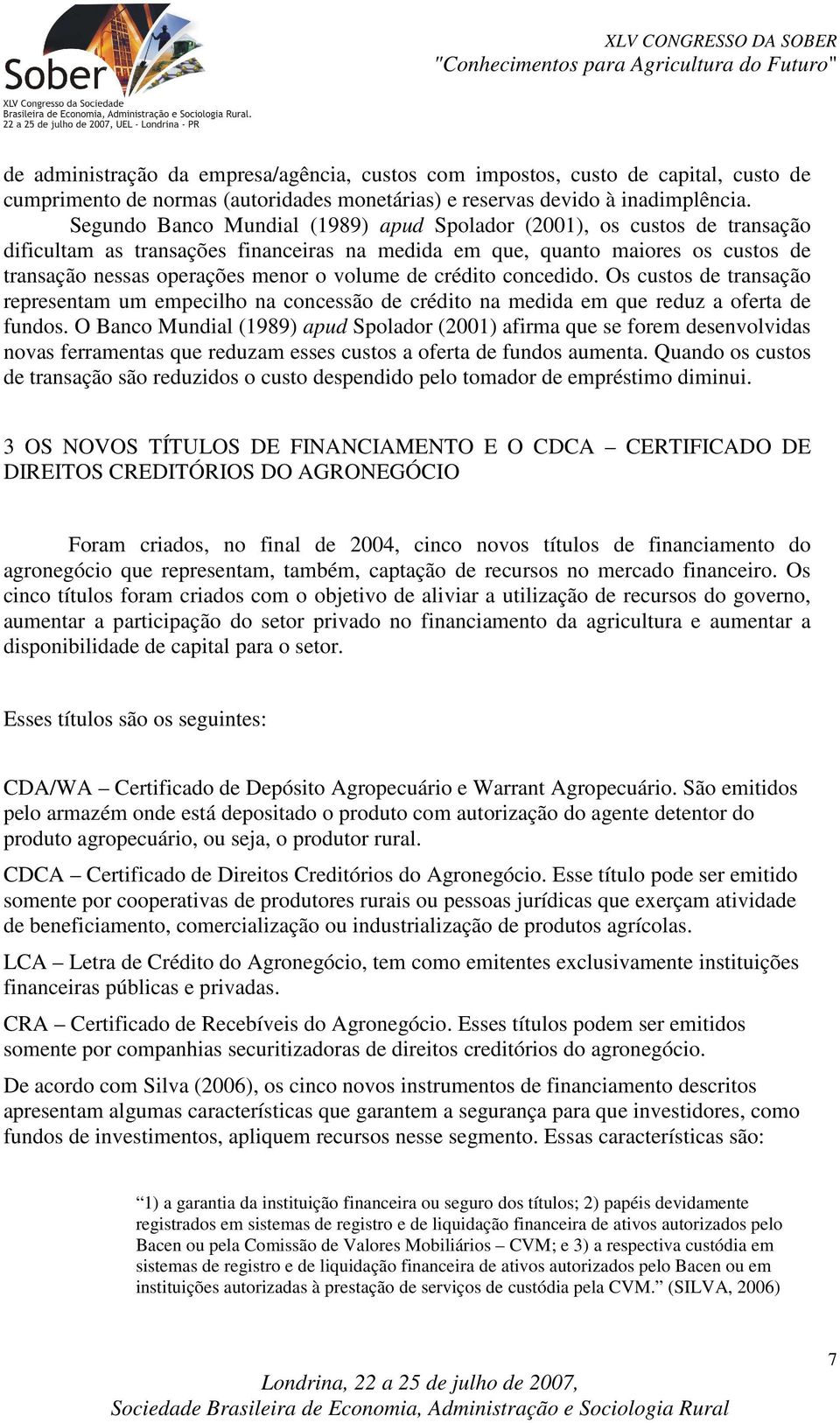 de crédito concedido. Os custos de transação representam um empecilho na concessão de crédito na medida em que reduz a oferta de fundos.