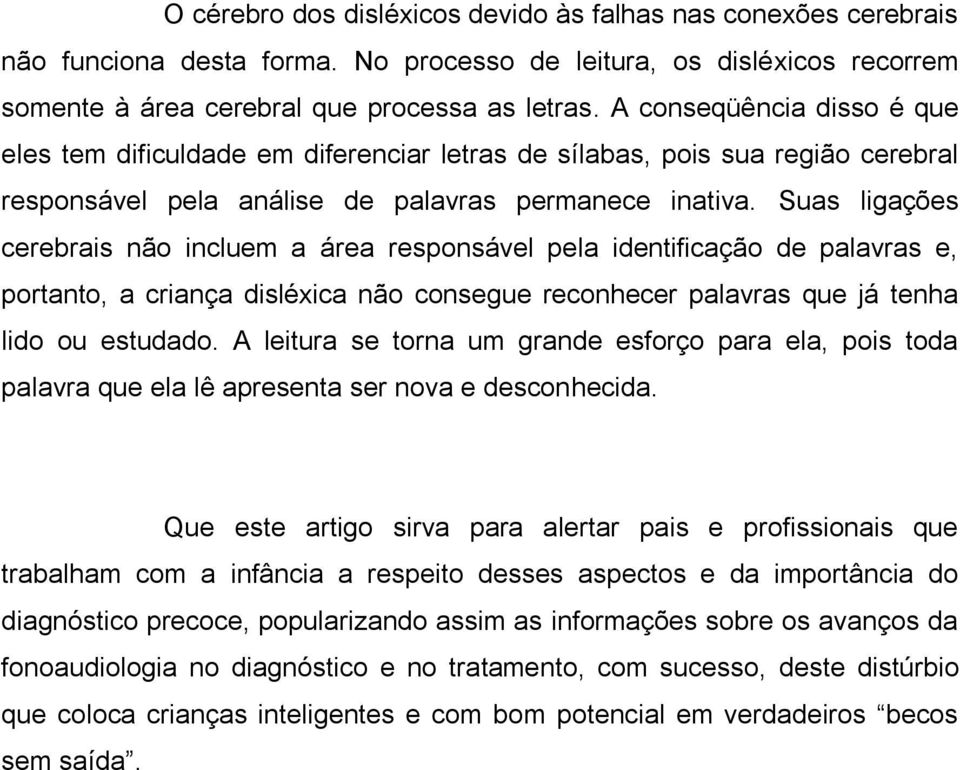 Suas ligações cerebrais não incluem a área responsável pela identificação de palavras e, portanto, a criança disléxica não consegue reconhecer palavras que já tenha lido ou estudado.