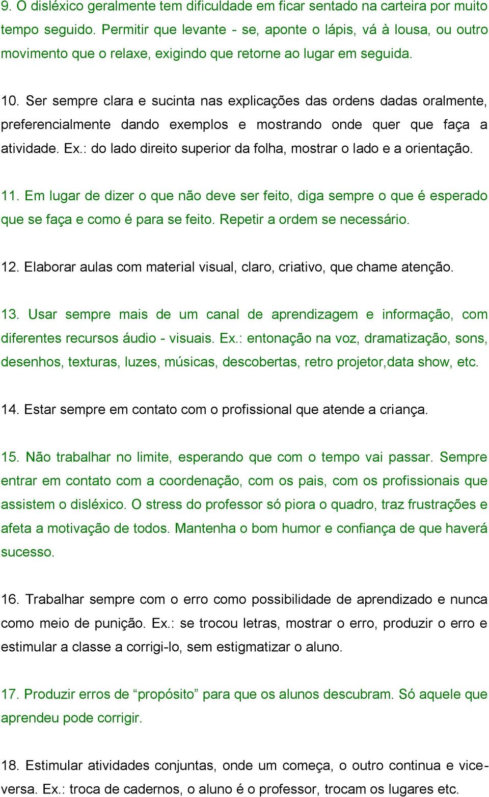 Ser sempre clara e sucinta nas explicações das ordens dadas oralmente, preferencialmente dando exemplos e mostrando onde quer que faça a atividade. Ex.