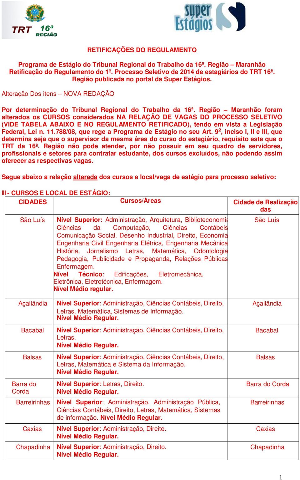 Região Maranhão foram alterados os CURSOS considerados NA RELAÇÃO DE VAGAS DO PROCESSO SELETIVO (VIDE TABELA ABAIXO E NO REGULAMENTO RETIFICADO), tendo em vista a Legislação Federal, Lei n. 11.