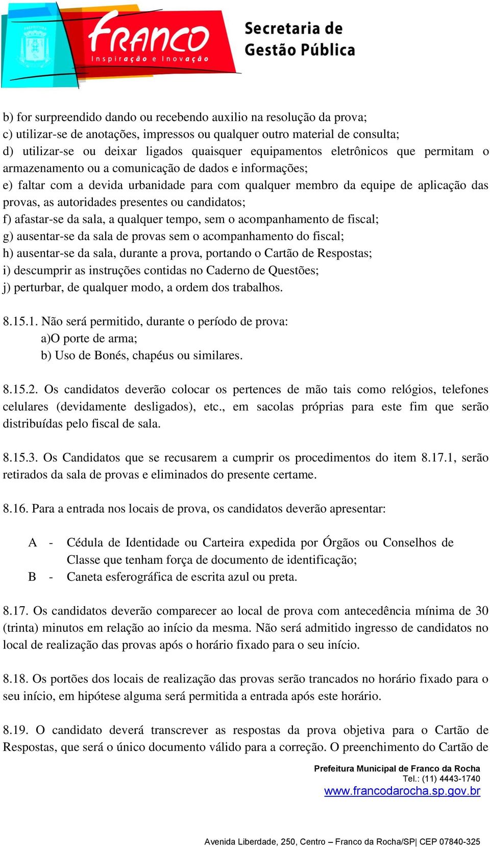 autoridades presentes ou candidatos; f) afastar-se da sala, a qualquer tempo, sem o acompanhamento de fiscal; g) ausentar-se da sala de provas sem o acompanhamento do fiscal; h) ausentar-se da sala,