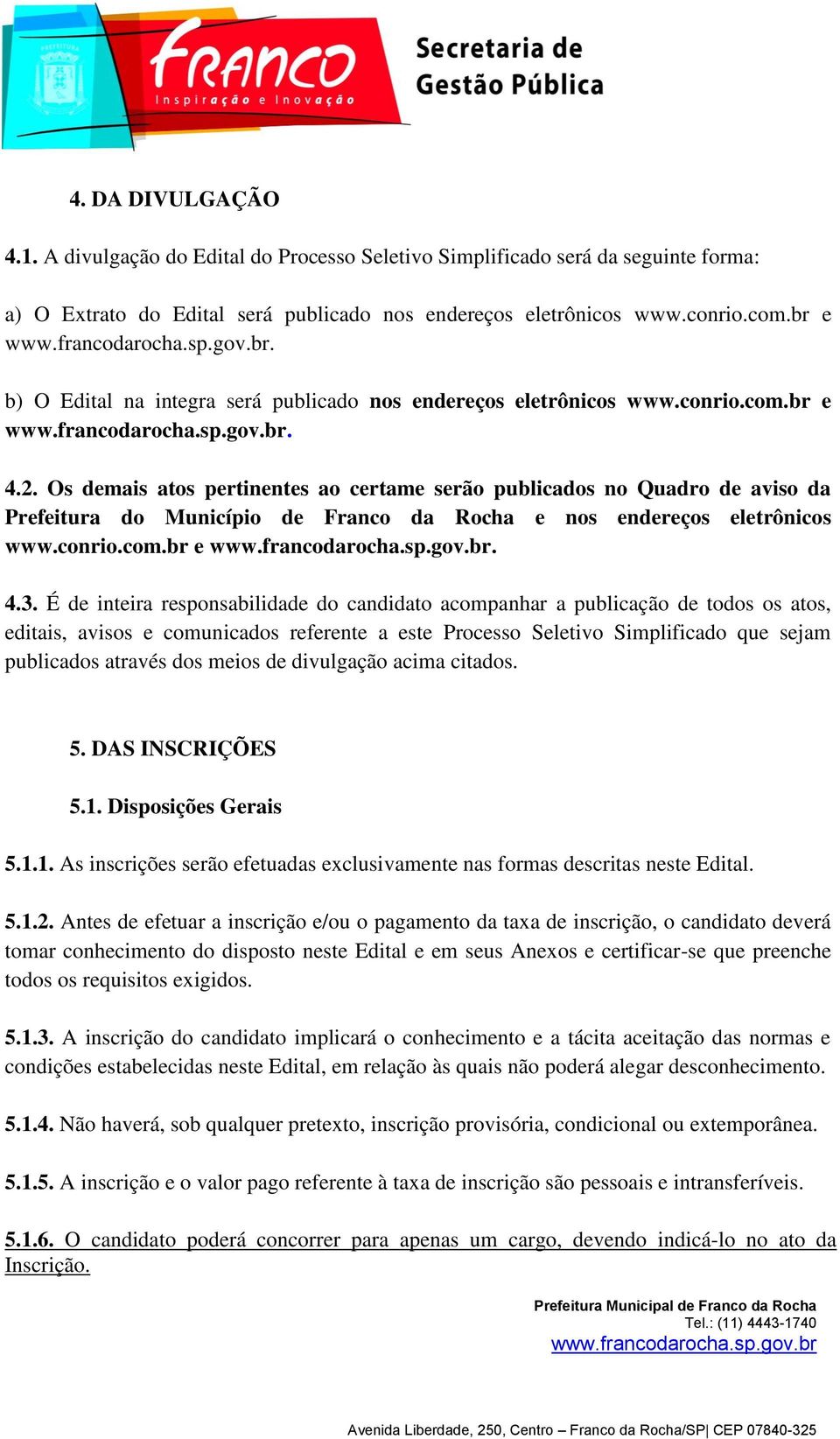 Os demais atos pertinentes ao certame serão publicados no Quadro de aviso da Prefeitura do Município de Franco da Rocha e nos endereços eletrônicos www.conrio.com.br e. 4.3.