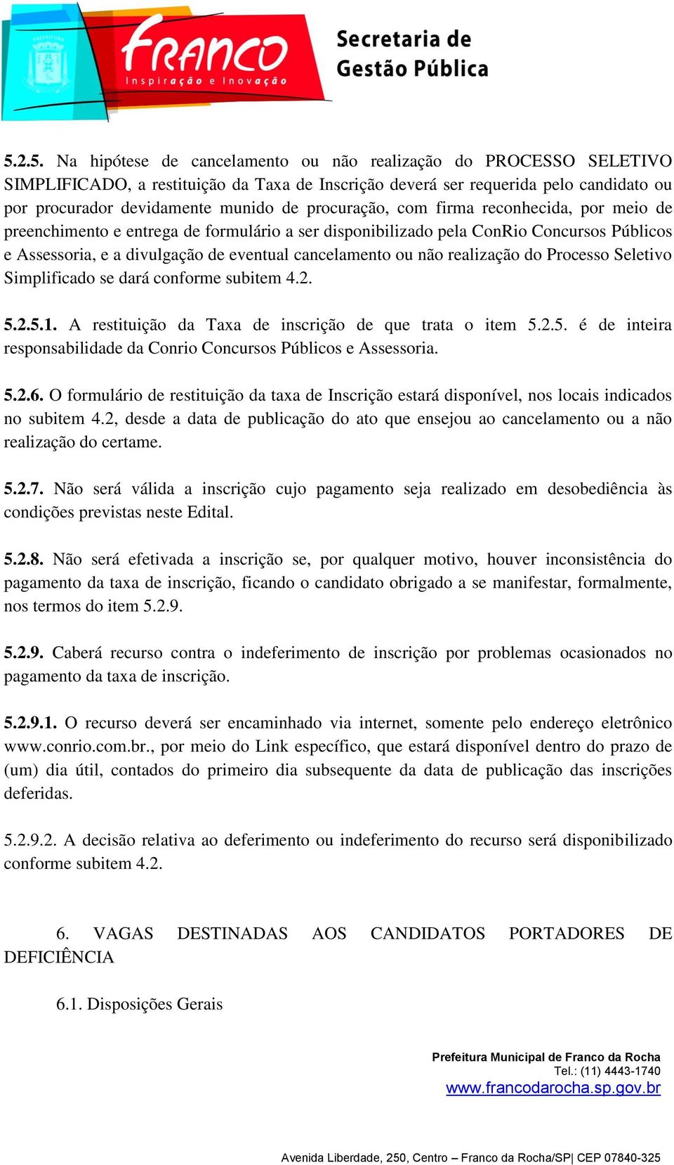 realização do Processo Seletivo Simplificado se dará conforme subitem 4.2. 5.2.5.1. A restituição da Taxa de inscrição de que trata o item 5.2.5. é de inteira responsabilidade da Conrio Concursos Públicos e Assessoria.