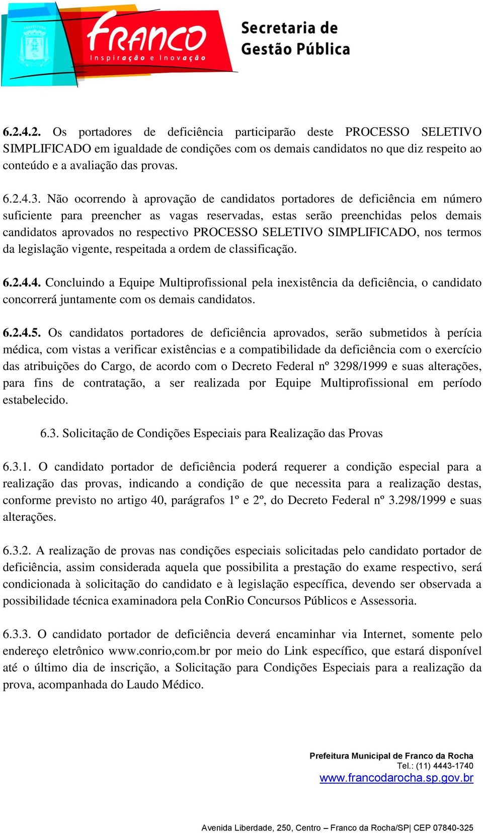 Não ocorrendo à aprovação de candidatos portadores de deficiência em número suficiente para preencher as vagas reservadas, estas serão preenchidas pelos demais candidatos aprovados no respectivo