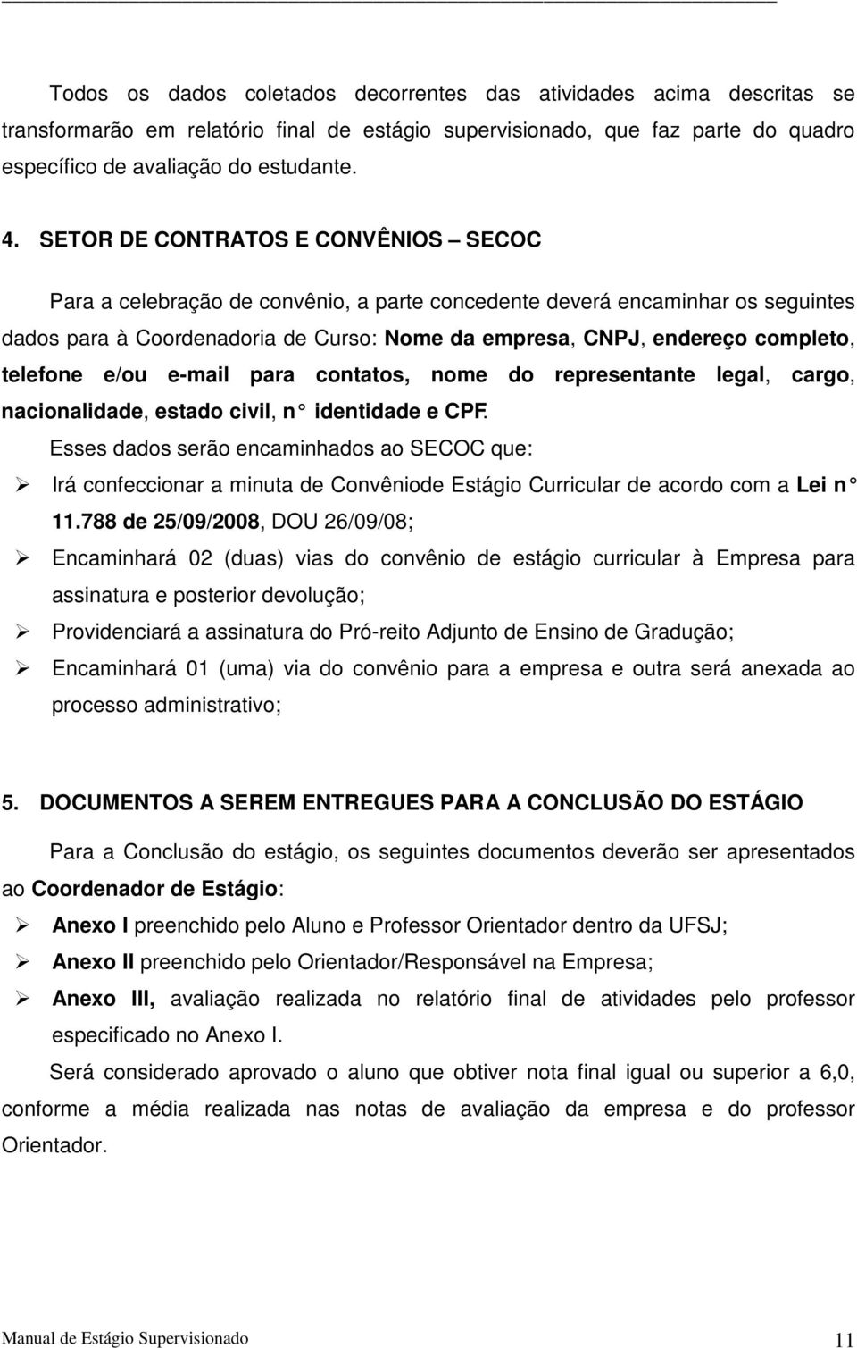 telefone e/ou e-mail para contatos, nome do representante legal, cargo, nacionalidade, estado civil, n identidade e CPF.