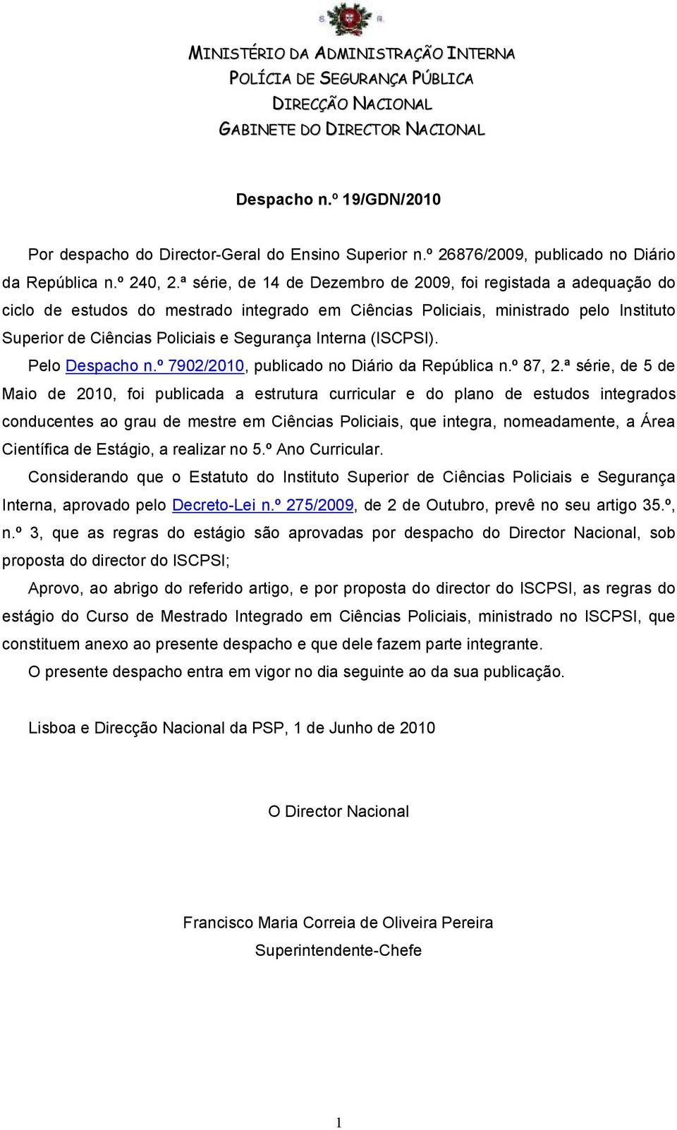 ª série, de 14 de Dezembro de 2009, foi registada a adequação do ciclo de estudos do mestrado integrado em Ciências Policiais, ministrado pelo Instituto Superior de Ciências Policiais e Segurança