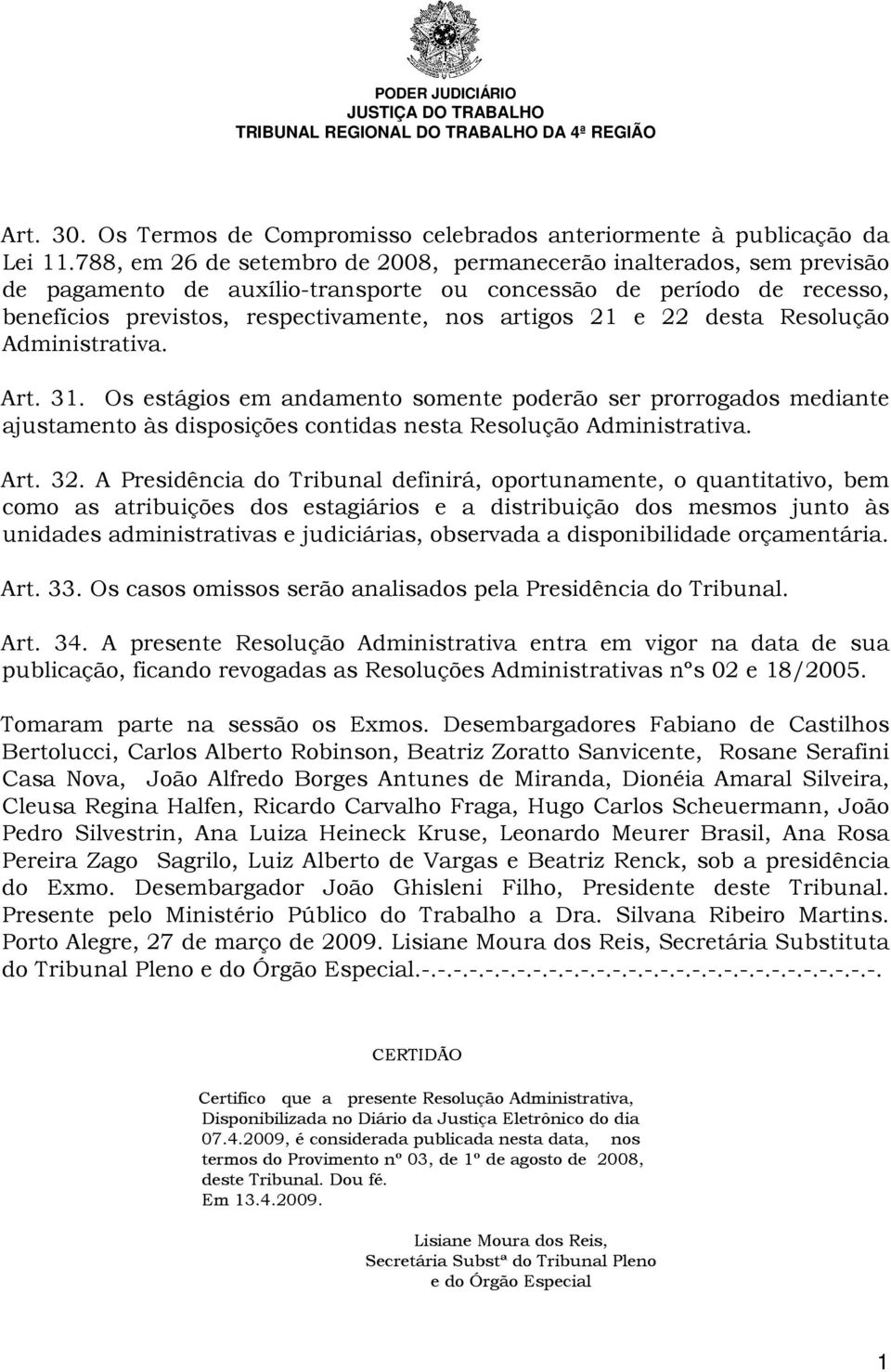 22 desta Resolução Administrativa. Art. 31. Os estágios em andamento somente poderão ser prorrogados mediante ajustamento às disposições contidas nesta Resolução Administrativa. Art. 32.