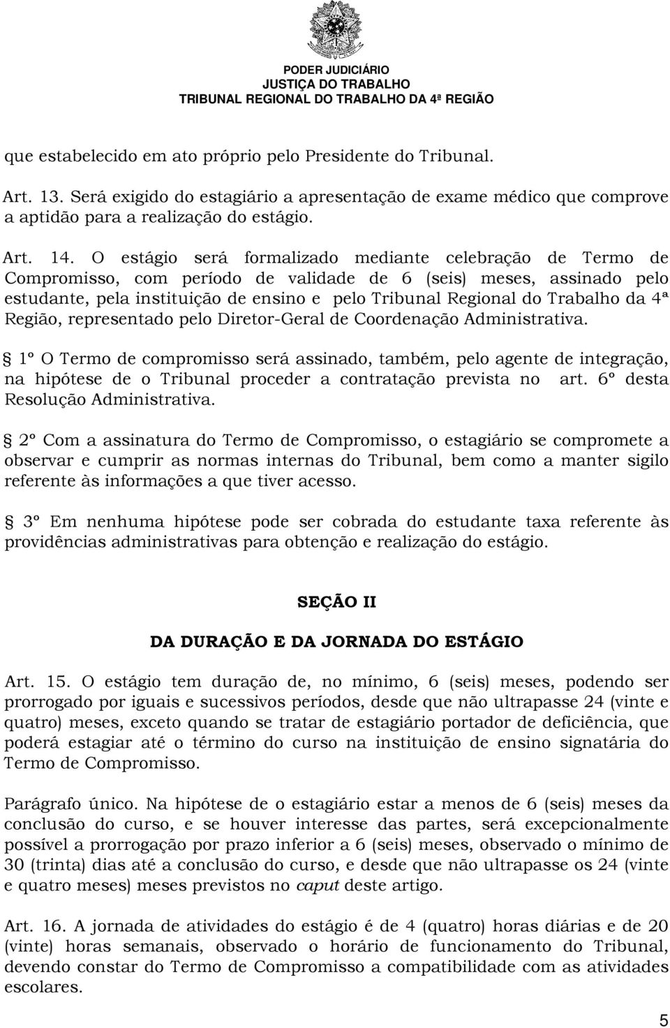 Trabalho da 4ª Região, representado pelo Diretor-Geral de Coordenação Administrativa.