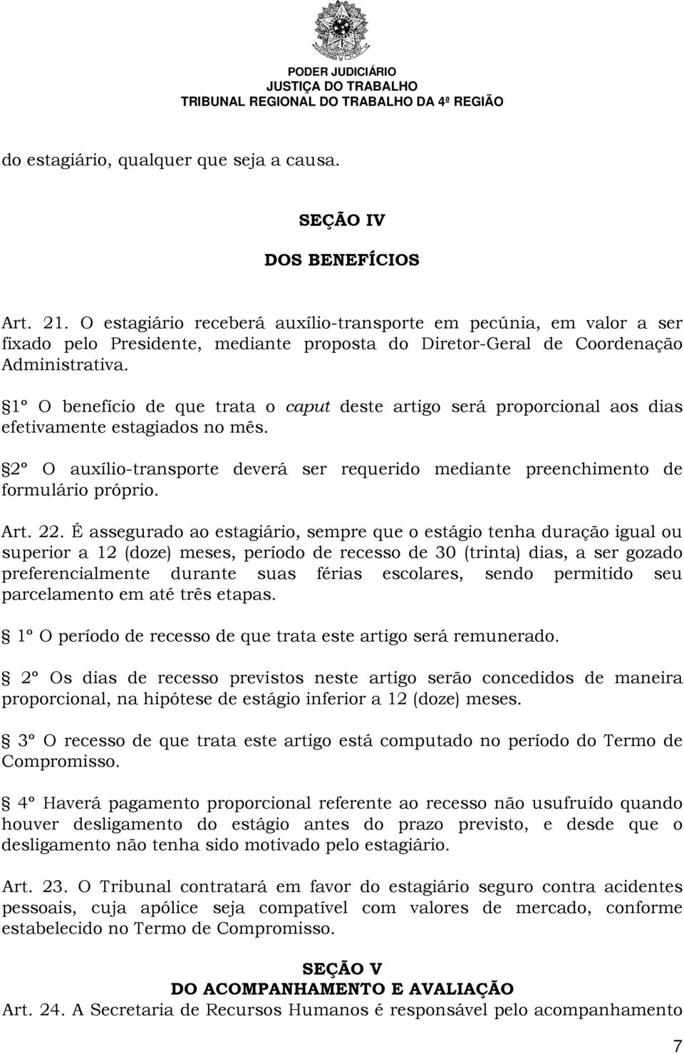 1º O benefício de que trata o caput deste artigo será proporcional aos dias efetivamente estagiados no mês. 2º O auxílio-transporte deverá ser requerido mediante preenchimento de formulário próprio.