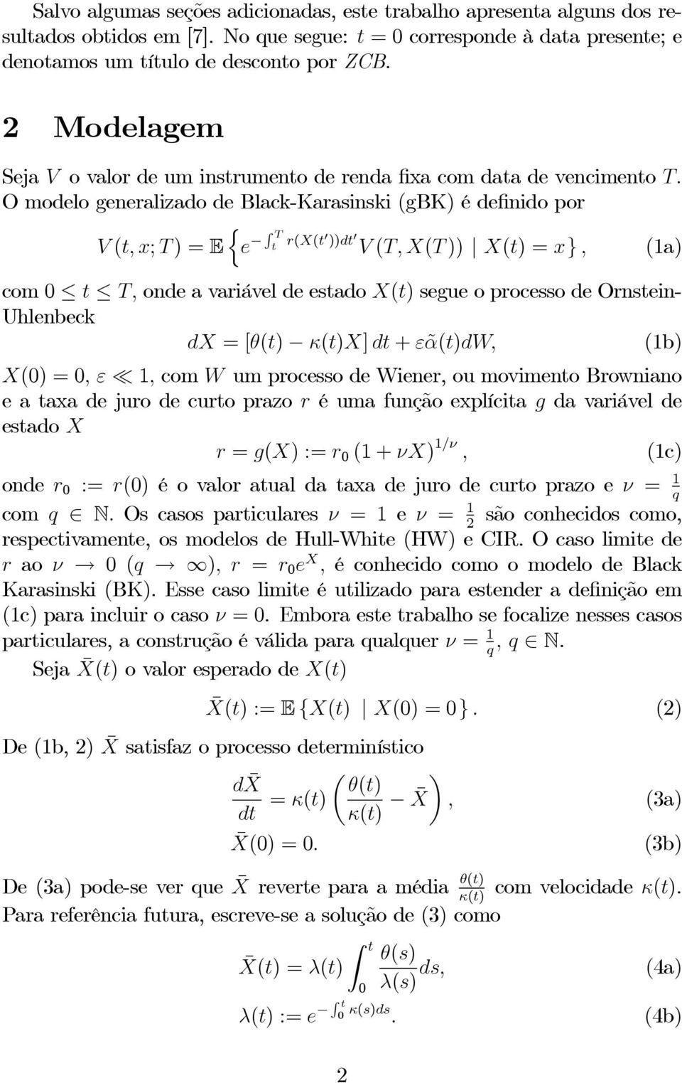 O modelo generalizado de Black-Karasinski (gbk) é definido por V (, x; T )=E ne R T r(x( 0 ))d 0 V (T,X(T )) X() =x}, (1a) com 0 T, onde a variável de esado X() segue o processo de Ornsein- Uhlenbeck