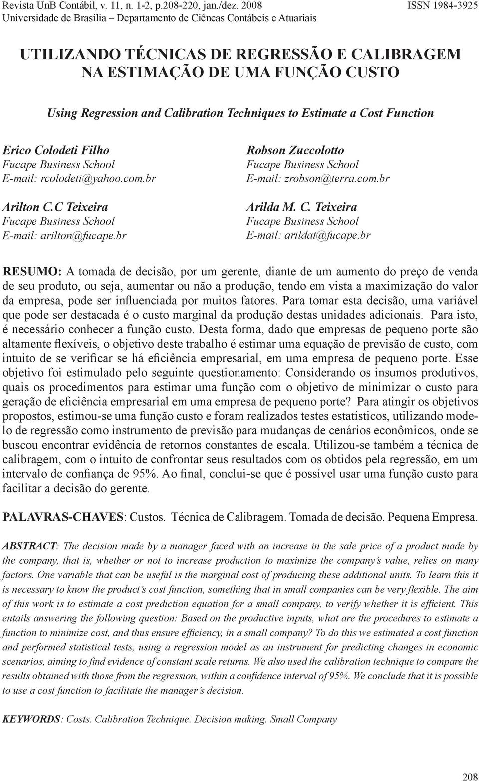 Esima a Cos Funcion Erico Colodi Filho Fuca Businss School E-mail: rcolodi@yahoo.com.br Arilon C.C Tixira Fuca Businss School E-mail: arilon@fuca.