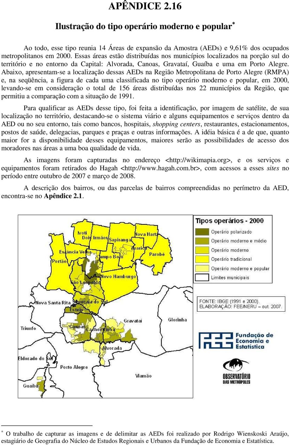 Abaixo, apresentam-se a localização dessas AEDs na Região Metropolitana de Porto Alegre (RMPA) e, na seqüência, a figura de cada uma classificada no tipo operário moderno e popular, em 2000,