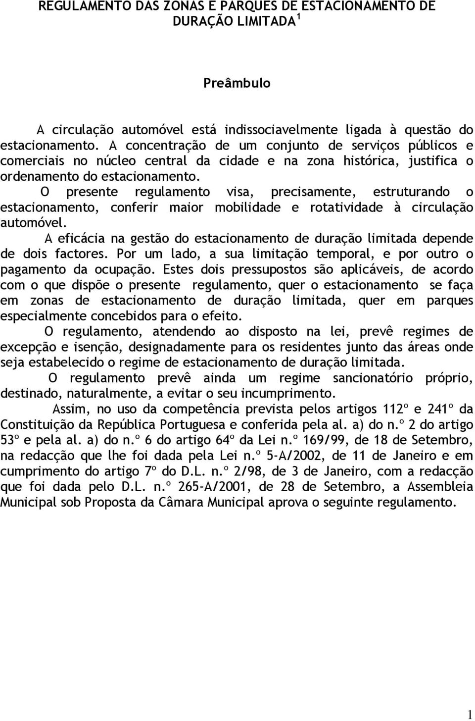 O presente regulamento visa, precisamente, estruturando o estacionamento, conferir maior mobilidade e rotatividade à circulação automóvel.