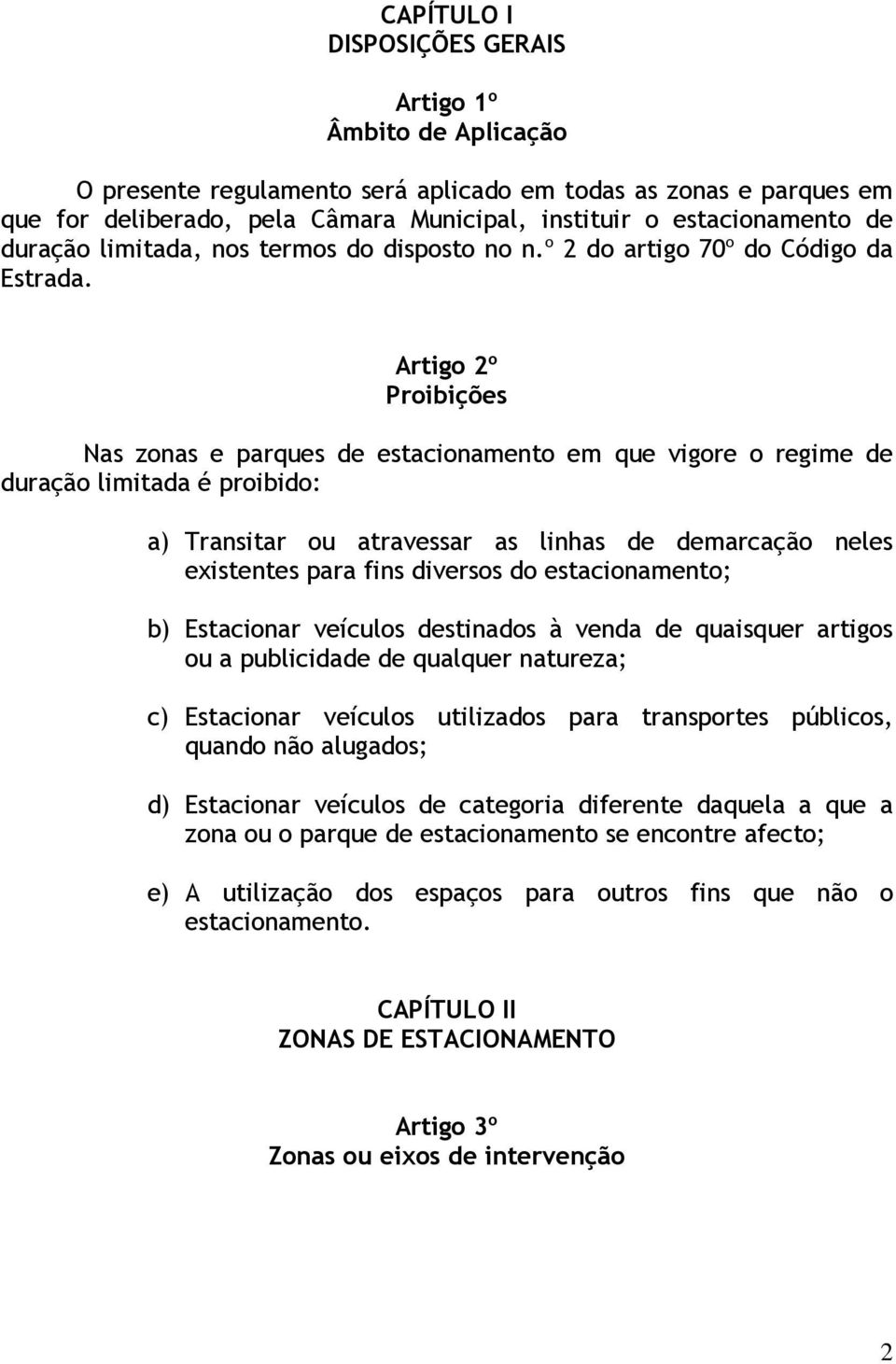 Artigo 2º Proibições Nas zonas e parques de estacionamento em que vigore o regime de duração limitada é proibido: a) Transitar ou atravessar as linhas de demarcação neles existentes para fins