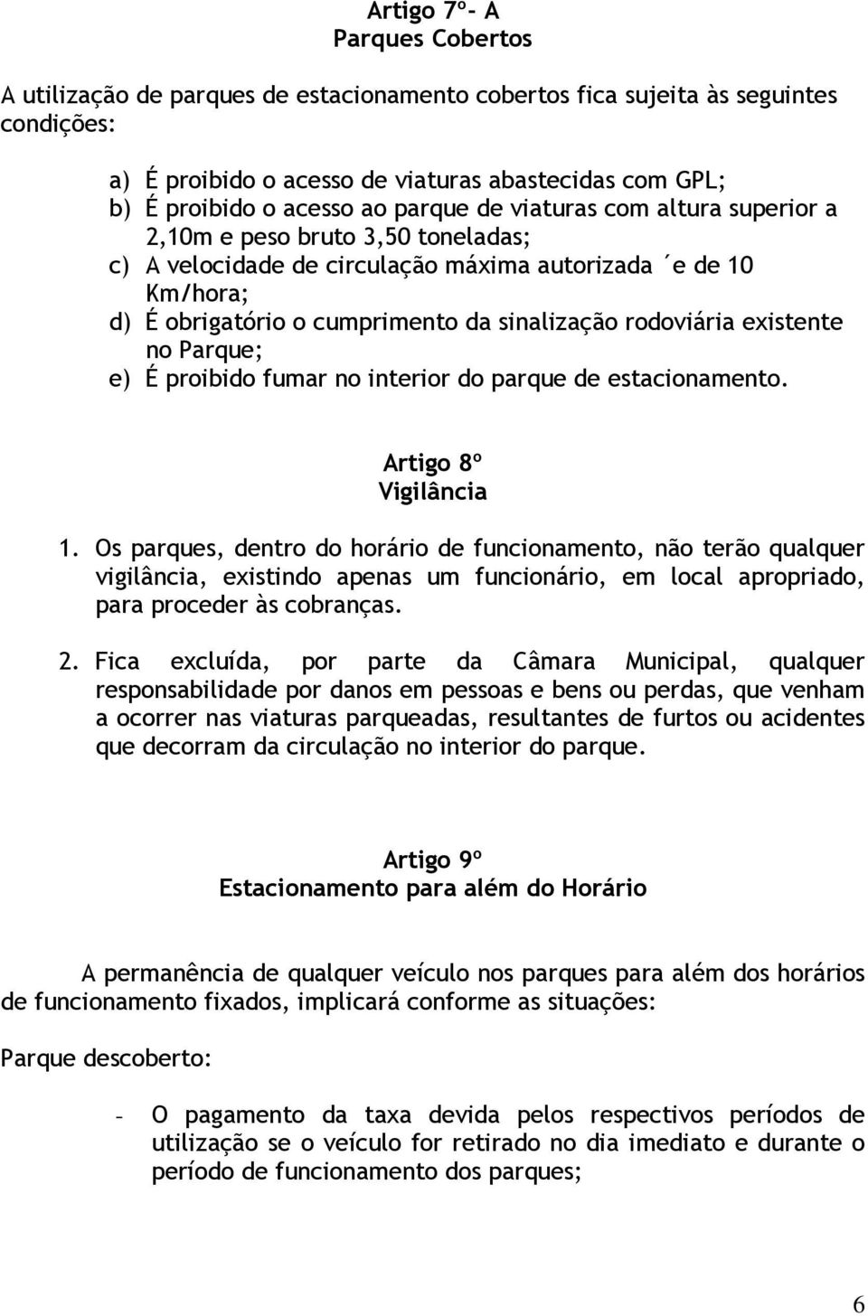 existente no Parque; e) É proibido fumar no interior do parque de estacionamento. Artigo 8º Vigilância 1.