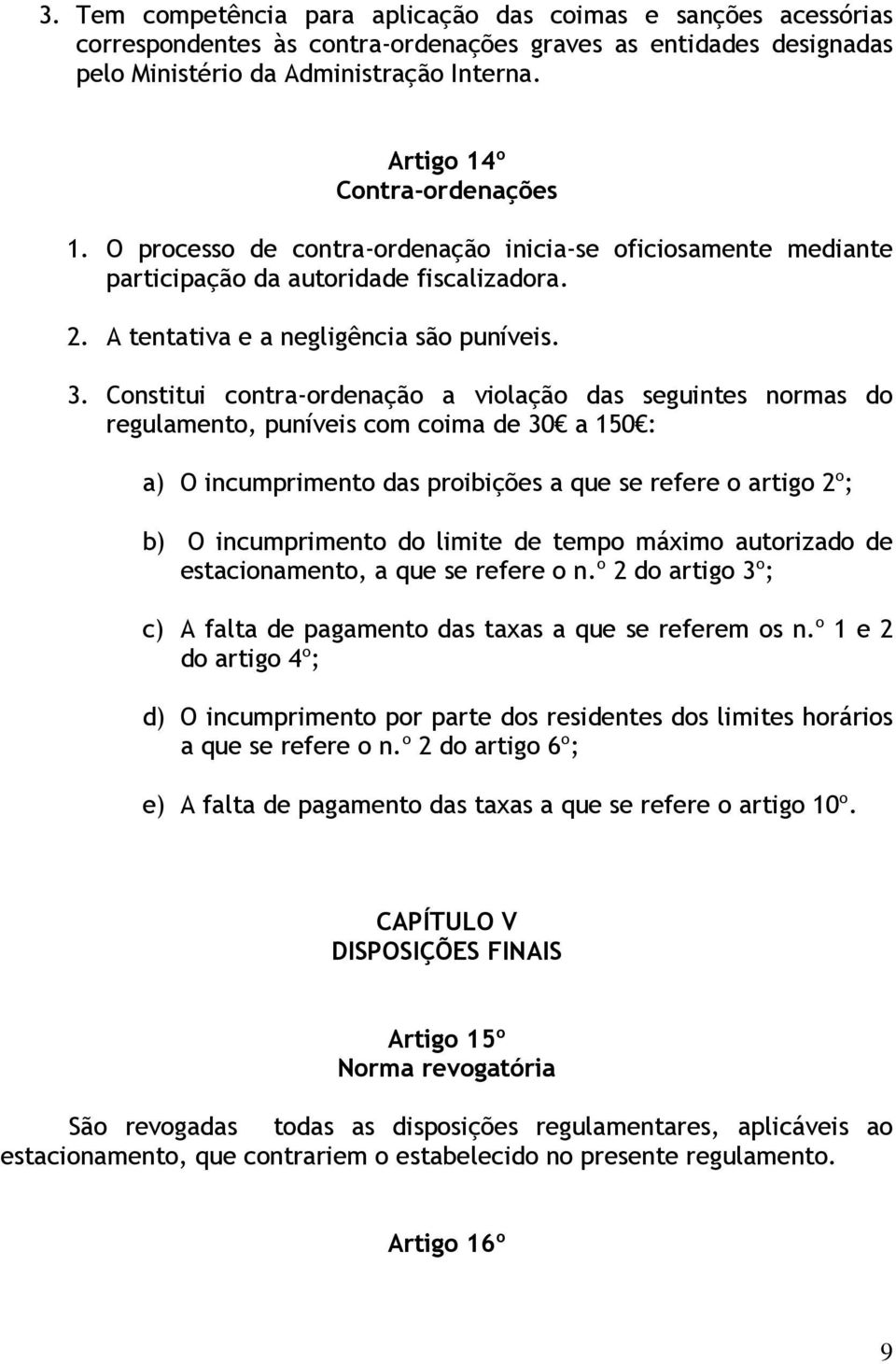 Constitui contra-ordenação a violação das seguintes normas do regulamento, puníveis com coima de 30 a 150 : a) O incumprimento das proibições a que se refere o artigo 2º; b) O incumprimento do limite