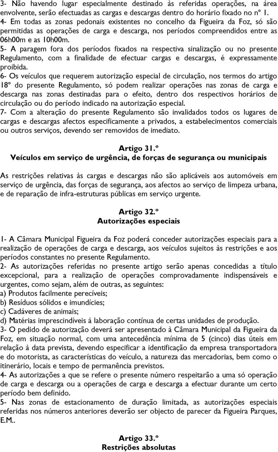 5- A paragem fora dos períodos fixados na respectiva sinalização ou no presente Regulamento, com a finalidade de efectuar cargas e descargas, é expressamente proibida.