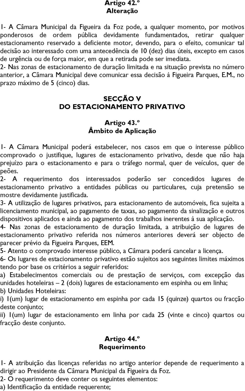 deficiente motor, devendo, para o efeito, comunicar tal decisão ao interessado com uma antecedência de 10 (dez) dias úteis, excepto em casos de urgência ou de força maior, em que a retirada pode ser