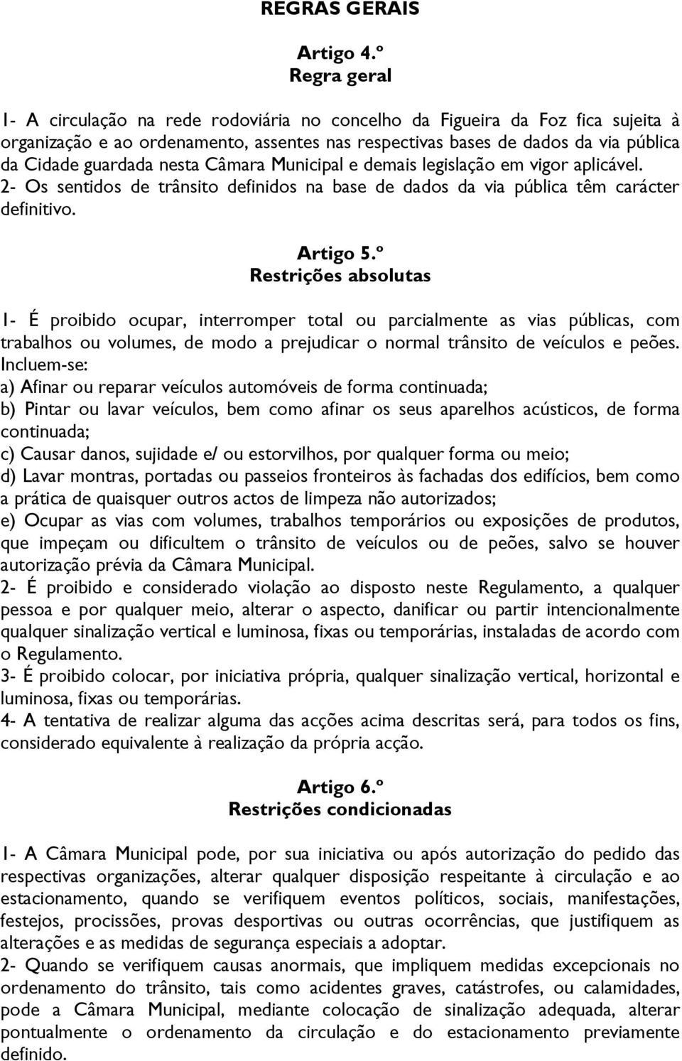 nesta Câmara Municipal e demais legislação em vigor aplicável. 2- Os sentidos de trânsito definidos na base de dados da via pública têm carácter definitivo. Artigo 5.