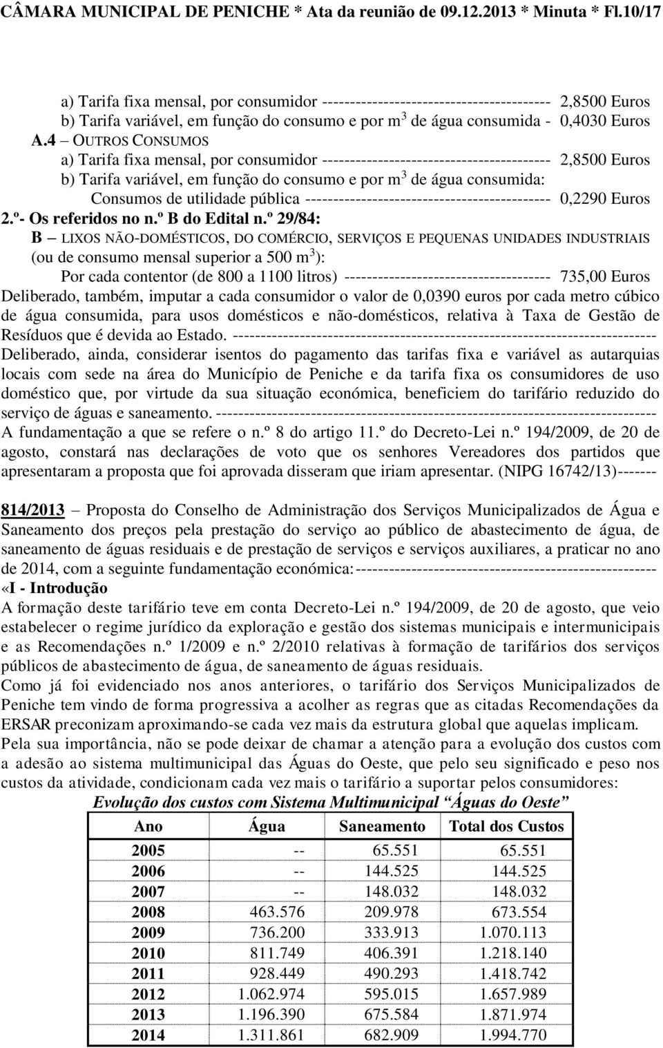 4 OUTROS CONSUMOS a) Tarifa fixa mensal, por consumidor ----------------------------------------- 2,8500 Euros b) Tarifa variável, em função do consumo e por m 3 de água consumida: Consumos de