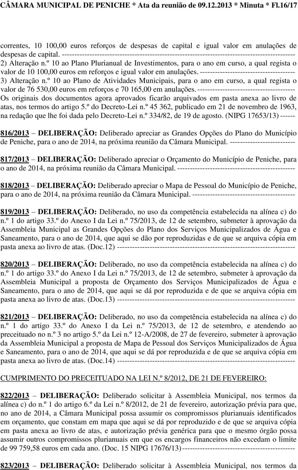 º 10 ao Plano Plurianual de Investimentos, para o ano em curso, a qual regista o valor de 10 100,00 euros em reforços e igual valor em anulações. -------------------------------------- 3) Alteração n.