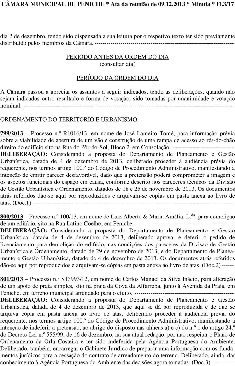 ---------------------------------------------------------------------- PERÍODO ANTES DA ORDEM DO DIA (consultar ata) PERÍODO DA ORDEM DO DIA A Câmara passou a apreciar os assuntos a seguir indicados,