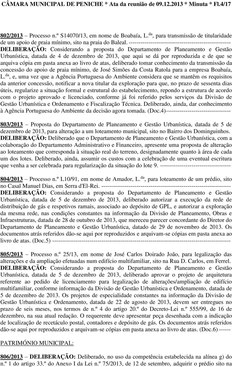 ---------------------------------------------------- DELIBERAÇÃO: Considerando a proposta do Departamento de Planeamento e Gestão Urbanística, datada de 4 de dezembro de 2013, que aqui se dá por