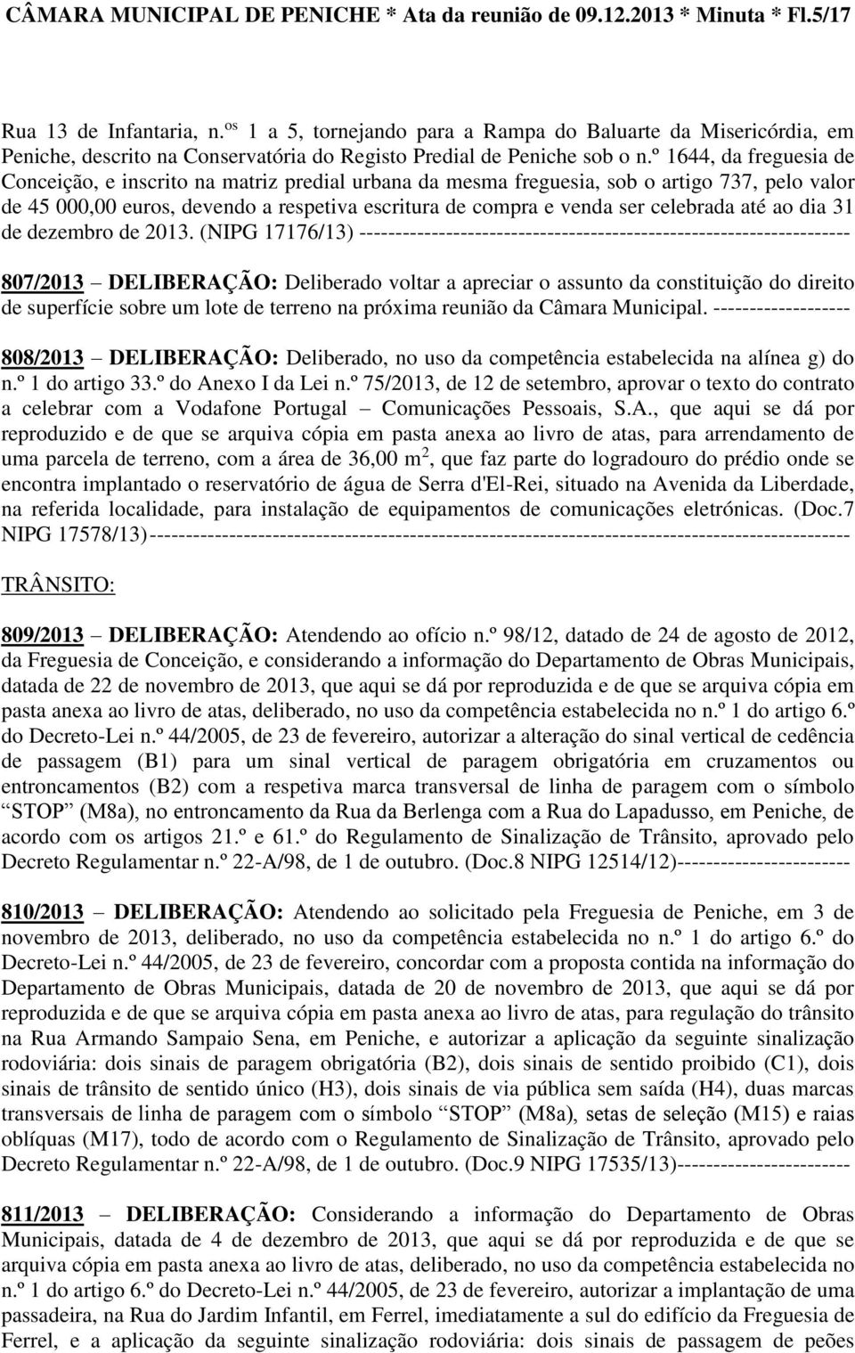 º 1644, da freguesia de Conceição, e inscrito na matriz predial urbana da mesma freguesia, sob o artigo 737, pelo valor de 45 000,00 euros, devendo a respetiva escritura de compra e venda ser