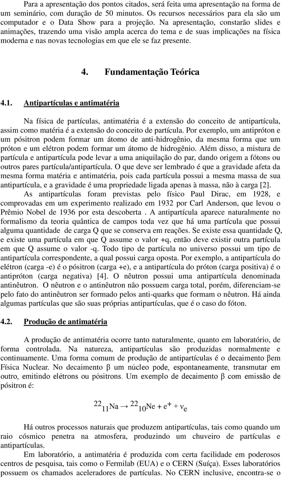 Na apresentação, constarão slides e animações, trazendo uma visão ampla acerca do tema e de suas implicações na física moderna e nas novas tecnologias em que ele se faz presente. 4.