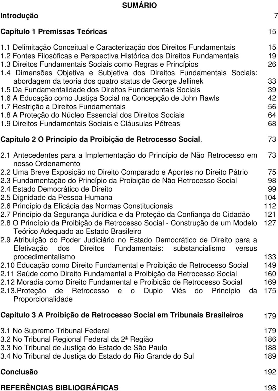 4 Dimensões Objetiva e Subjetiva dos Direitos Fundamentais Sociais: abordagem da teoria dos quatro status de George Jellinek 33 1.5 Da Fundamentalidade dos Direitos Fundamentais Sociais 39 1.